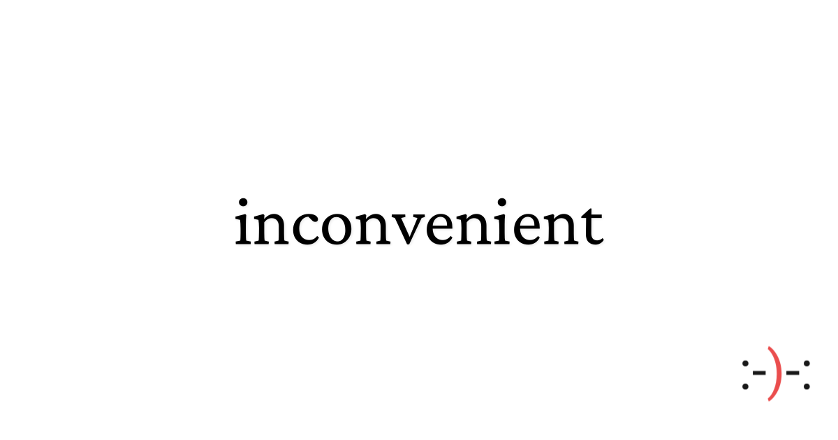 inconvenient - Dictionary of Emotions