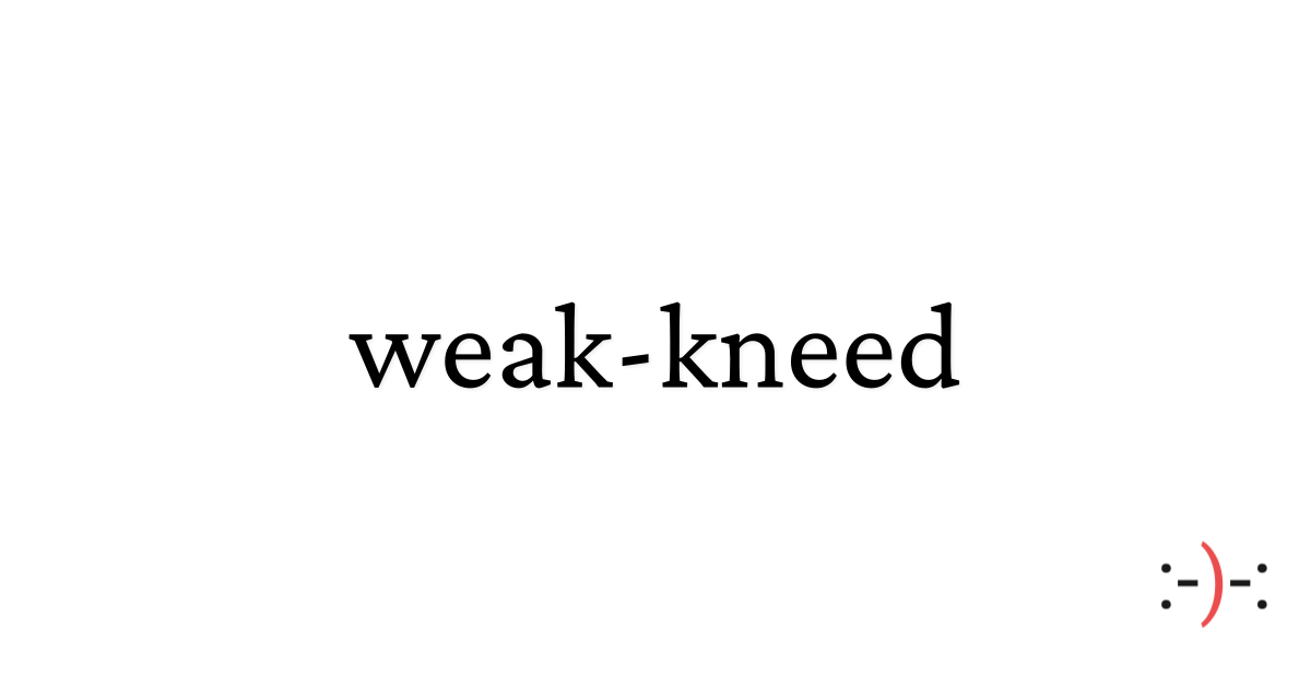 weak-kneed - Dictionary of Emotions
